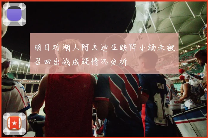 明日对湖人阿夫迪亚缺阵小杨未被召回出战成疑情况分析