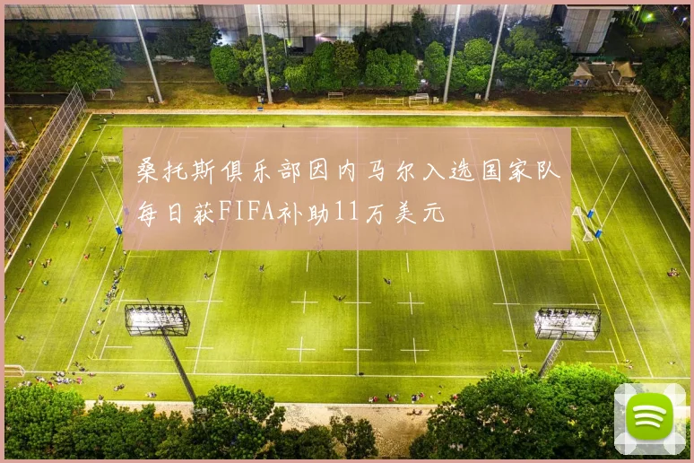 桑托斯俱乐部因内马尔入选国家队每日获FIFA补助11万美元